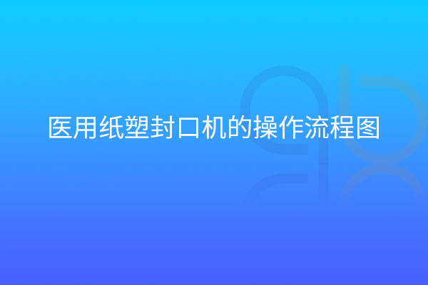 醫(yī)用紙塑封口機的操作流程圖
